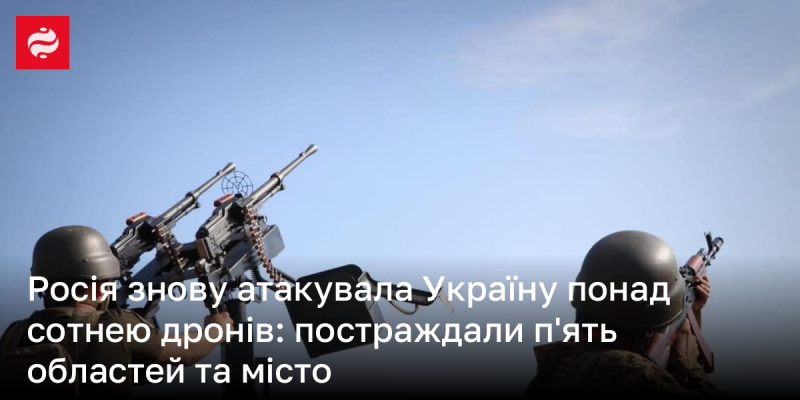 Росія знову здійснила напад на Україну, використавши більше ста безпілотників: постраждали п'ять регіонів та одне місто.