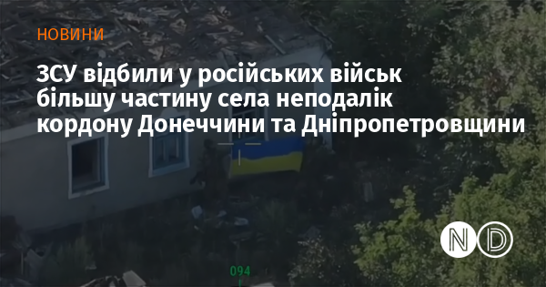 Збройні сили України успішно повернули контроль над більшістю села, яке розташоване поблизу межі між Донеччиною та Дніпропетровщиною, у російських військ.