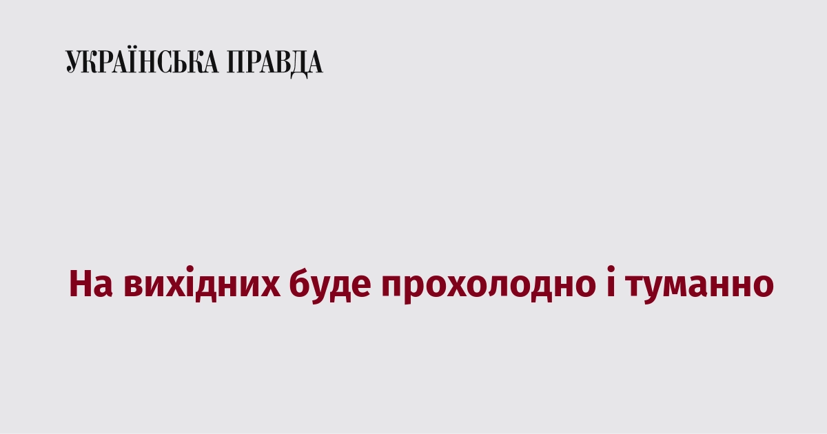 У вихідні очікується холодна та туманна погода.
