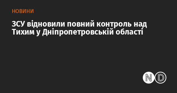 Збройні сили України відновили повний контроль над населеним пунктом Тихе в Дніпропетровській області.