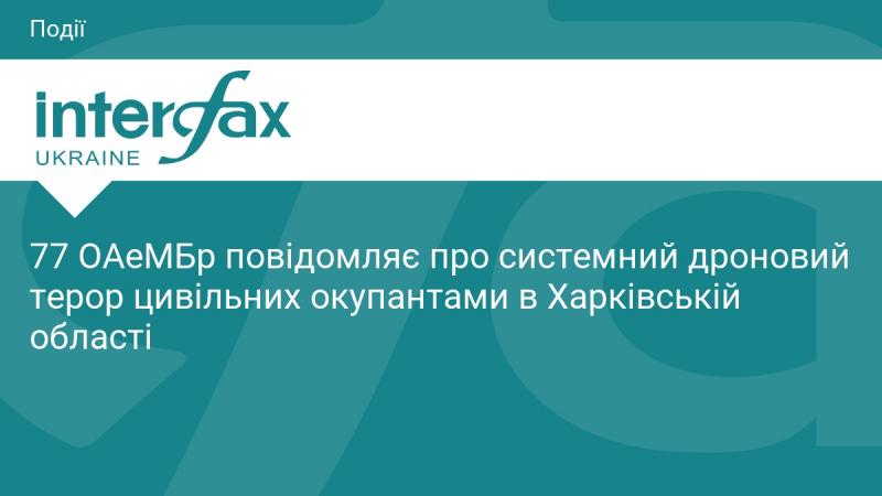 77 ОАеМБр інформує про регулярні атаки дронів на цивільне населення з боку окупантів у Харківській області.