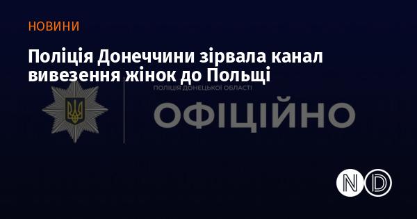 Правоохоронці Донеччини викрили мережу, яка займалася нелегальним вивезенням жінок до Польщі.